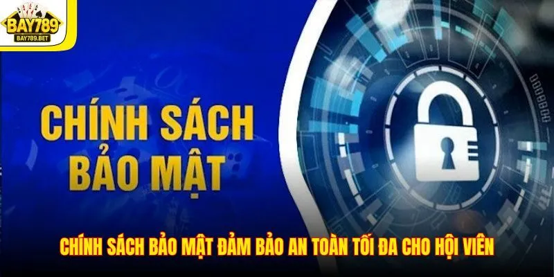 Chính sách bảo mật đảm bảo an toàn tối đa cho hội viên