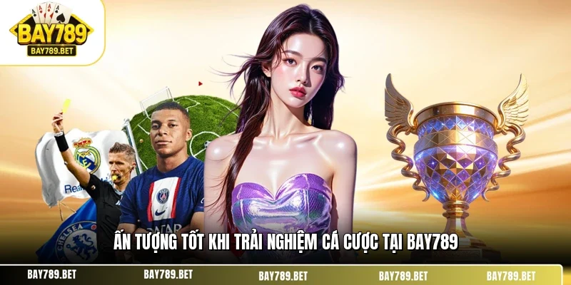 Ấn tượng tốt khi trải nghiệm cá cược tại BAY789