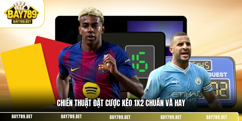 Chiến thuật đặt cược kèo 1x2 chuẩn và hay