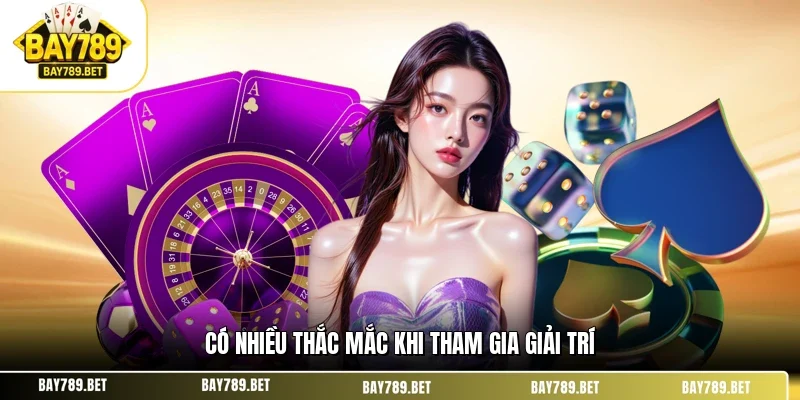 Có nhiều thắc mắc khi tham gia giải trí