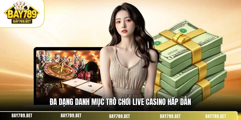 Live Casino BAY789 2 Đa dạng danh mục trò chơi live casino hấp dẫn