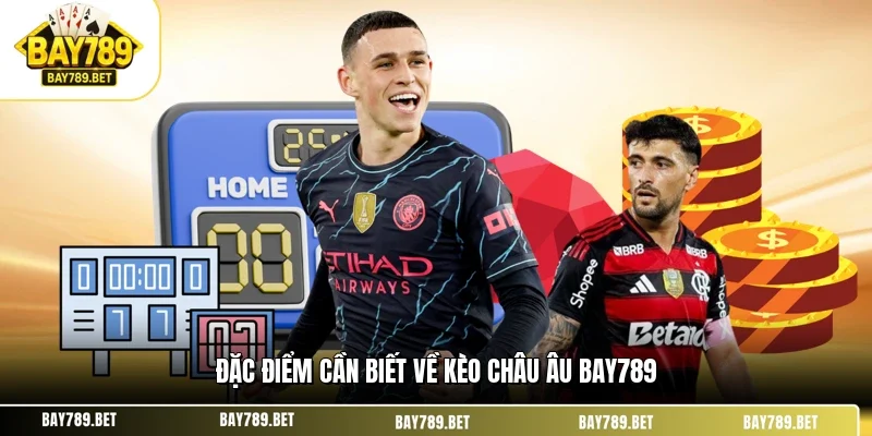 Đặc điểm cần biết về kèo châu Âu BAY789