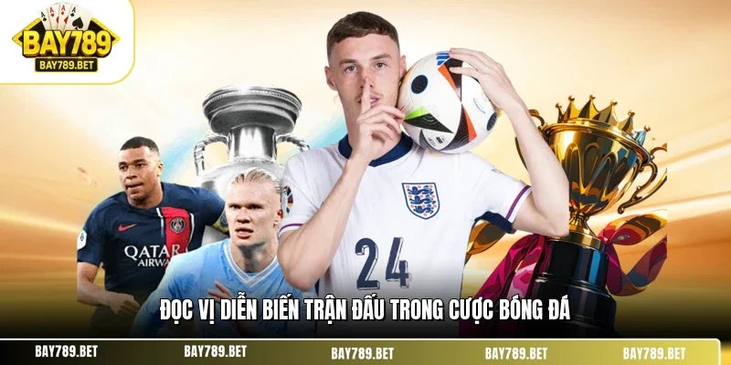 Đọc vị diễn biến trận đấu trong cược bóng đá