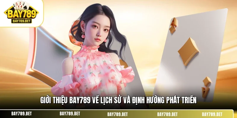 Giới thiệu BAY789 về lịch sử và định hướng phát triển