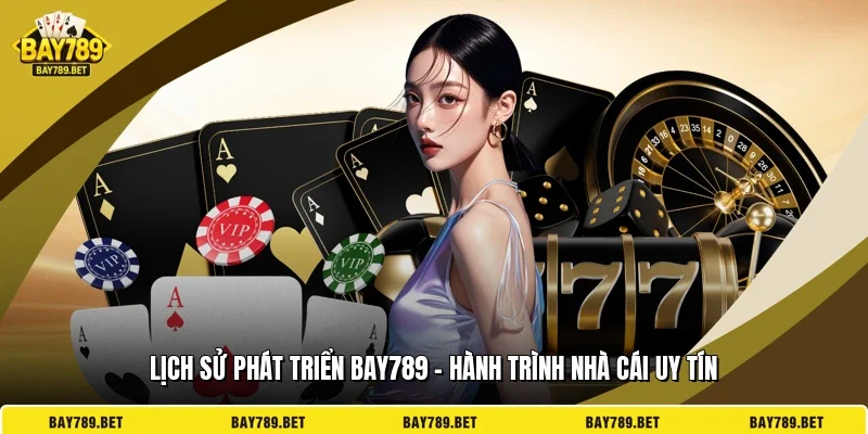 Lịch Sử Phát Triển BAY789 - Hành Trình Nhà Cái Uy Tín