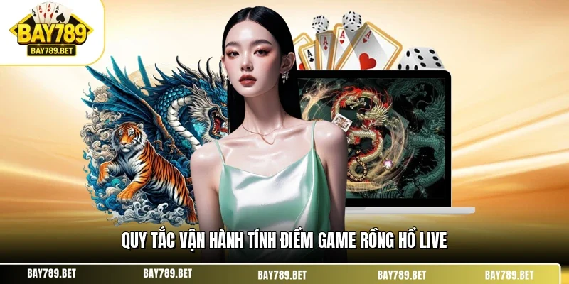 Quy tắc vận hành tính điểm game rồng hổ live
