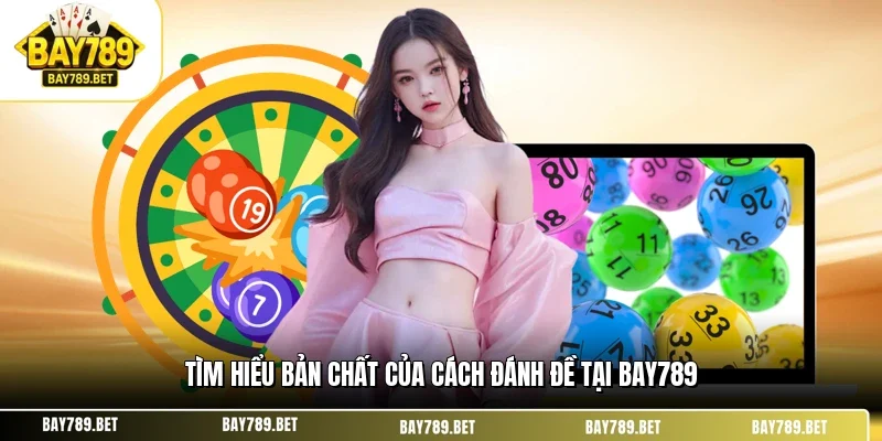 Tìm hiểu bản chất của cách đánh đề tại BAY789