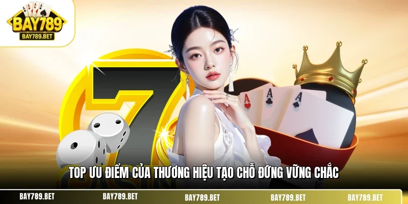 Top ưu điểm của thương hiệu tạo chỗ đứng vững chắc