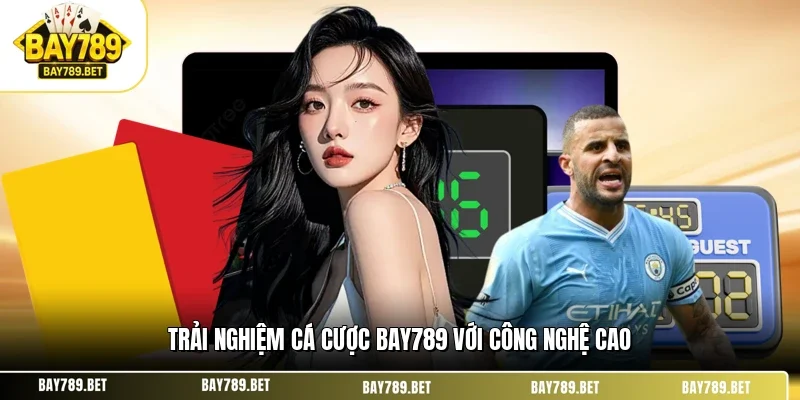Trải nghiệm cá cược BAY789 với công nghệ cao