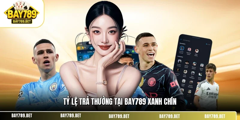 Tỷ lệ trả thưởng tại BAY789 xanh chín